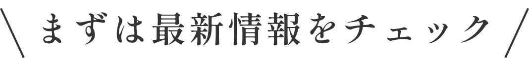 まずは最新情報をチェック